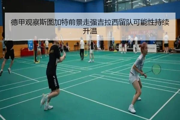 德甲观察斯图加特前景走强吉拉西留队可能性持续升温